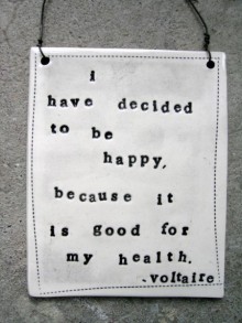 I have decided to be happy because it is good for my health - Voltaire.jpg